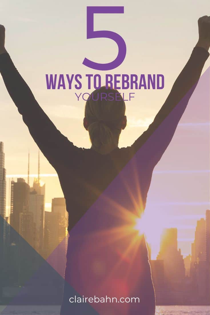 Is It Time To Rebrand Yourself? 5 Ways to Rebrand Yourself For Success